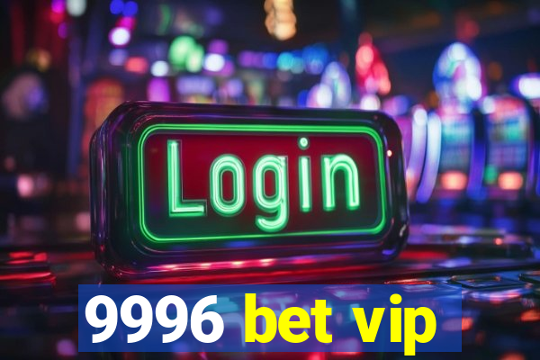 9996 bet vip